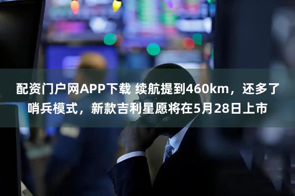 配资门户网APP下载 续航提到460km，还多了哨兵模式，新款吉利星愿将在5月28日上市